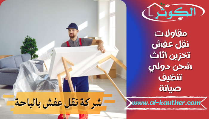 شركة نقل عفش بالباحة 0502707485 مع الفك والتركيب والتغليف والضمان